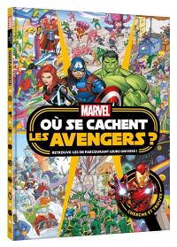 Où se cachent les Avengers ? : retrouve-les en parcourant leurs univers !