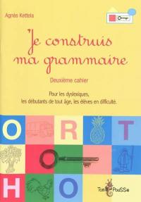 Je construis ma grammaire : deuxième cahier : pour les dyslexique, les débutants de tout âge et les élèves en difficulté