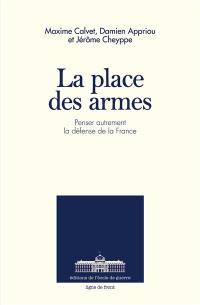 La place des armes : penser autrement la défense de la France