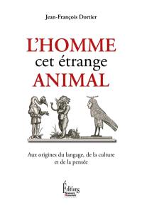 L'homme cet étrange animal : aux origines du langage, de la culture et de la pensée