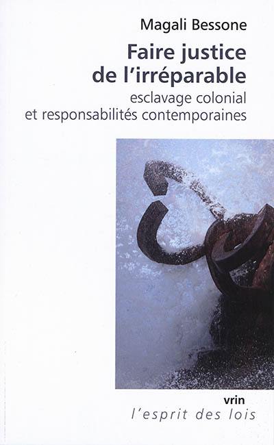 Faire justice de l'irréparable : esclavage colonial et responsabilités contemporaines