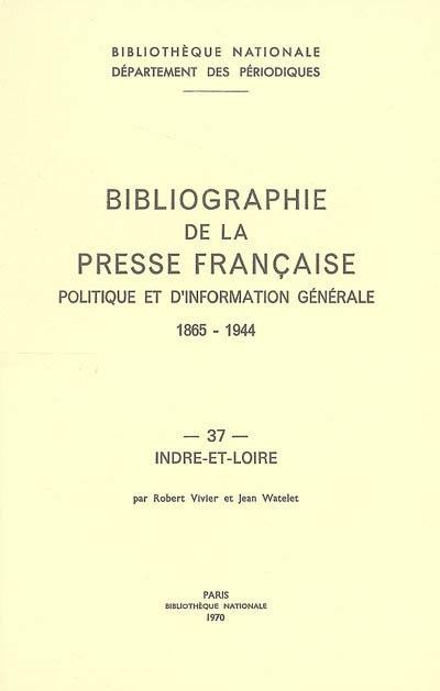 Bibliographie de la presse française politique et d'information générale : 1865-1944. Vol. 37. Indre et Loire