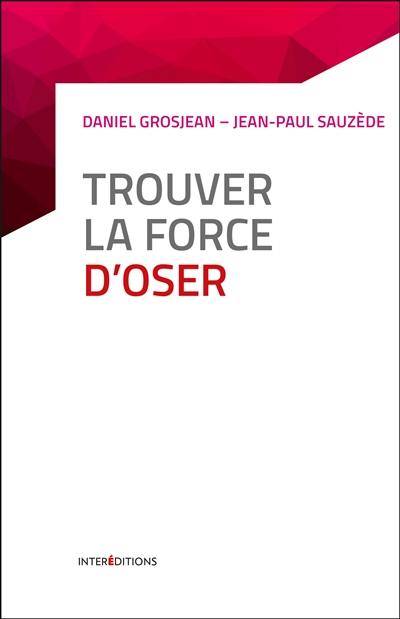 Trouver la force d'oser : 8 étapes pour faire tomber ses peurs et vivre pleinement