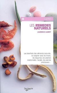 Les remèdes naturels : les bienfaits des aliments naturels, se soigner avec les fruits, les légumes, les plantes médicinales, l'argile, les pierres précieuses...