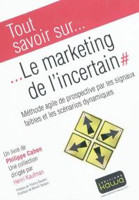 Tout savoir sur... le marketing de l'incertain : méthode agile de prospective par les signaux faibles et les scénarios dynamiques