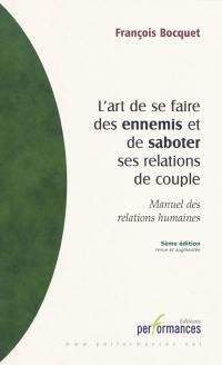 L'art de se faire des ennemis et de saboter ses relations de couple : manuel des relations humaines