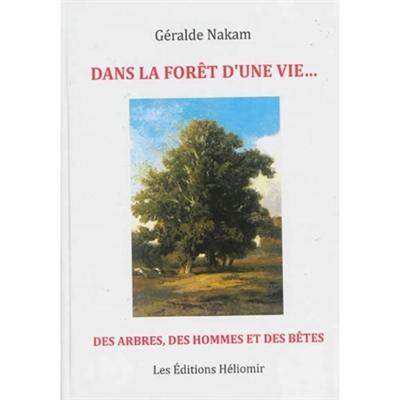 Dans la forêt d'une vie... : des arbres, des hommes et des bêtes