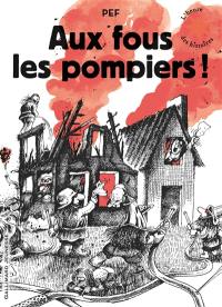 Aux fous les pompiers !