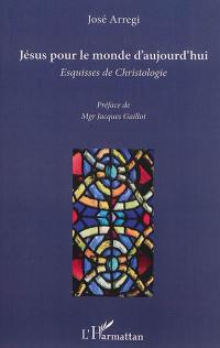 Jésus pour le monde d'aujourd'hui : esquisses de christologie