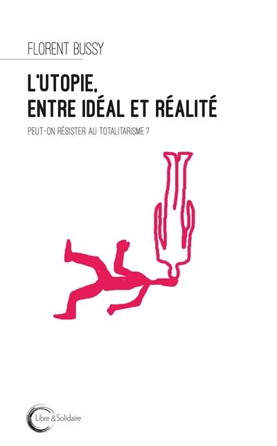 L'utopie, entre idéal et réalité : peut-on résister au totalitarisme ?