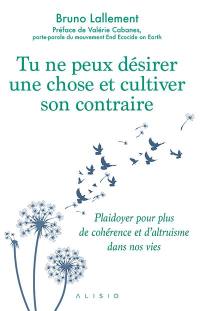 Tu ne peux désirer une chose et cultiver son contraire : plaidoyer pour plus de cohérence et d'altruisme dans nos vies