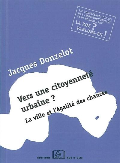 Vers une citoyenneté urbaine ? : la ville et l'égalité des chances : une conférence-débat de l'association Emmaüs et de Normale Sup'