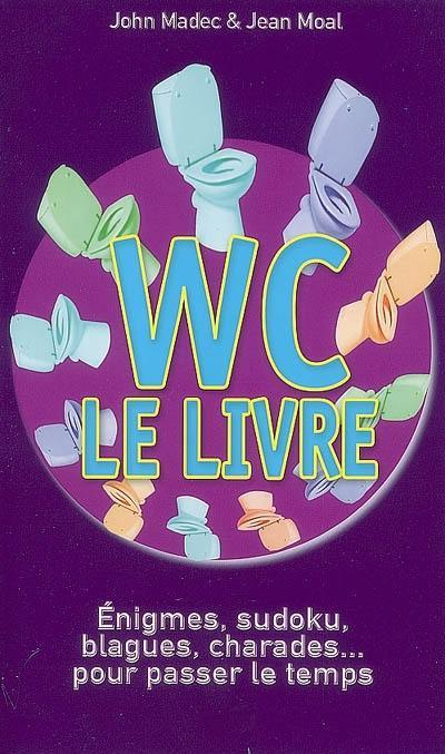 WC, le livre : énigmes, sudoku, blagues, charades... pour passer le temps