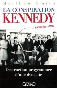 La conspiration Kennedy : destruction programmée d'une dynastie