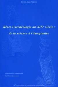 Rêver l'archéologie au XIXe siècle : de la science à l'imaginaire