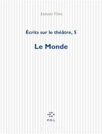 Ecrits sur le théâtre. Vol. 5. Le monde