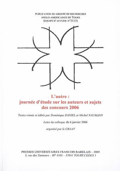 L'autre : journée d'étude sur les auteurs et sujets des concours 2006 : actes du colloque, Université François-Rabelais de Tours, 6 janv. 2006