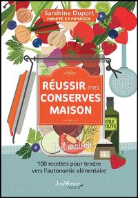 Réussir mes conserves maison : 100 recettes pour tendre vers l'autonomie alimentaire