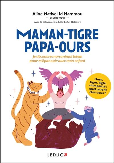 Maman-tigre, papa-ours... : je découvre mon animal totem pour m'épanouir avec mon enfant Maman-tigre, papa-ours... : je découvre mon animal totem pour m'épanouir avec mon enfant