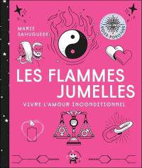 Les flammes jumelles : vivre l'amour inconditionnel