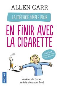 La méthode simple pour en finir avec la cigarette : arrêter de fumer, en fait c'est possible !