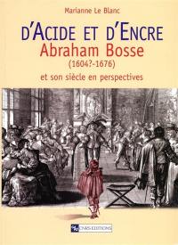 D'acide et d'encre : Abraham Bosse (1604?-1676) et son siècle en perspectives