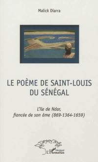 Le poème de Saint-Louis du Sénégal : l'île de Ndar, fiancée de son âme, 869-1364-1659