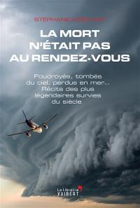 La mort n'était pas au rendez-vous : foudroyés, tombés du ciel, perdus en mer... : récits des plus légendaires survies du siècle