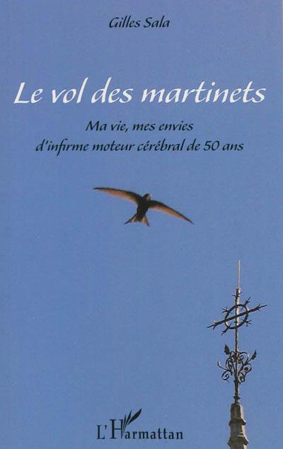 Le vol des martinets : ma vie, mes envies d'infirme moteur cérébral de 50 ans