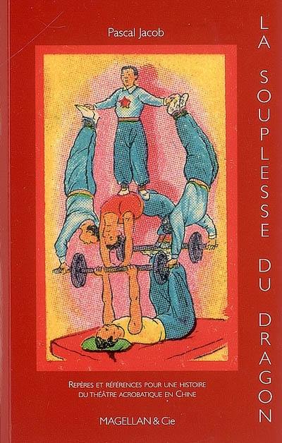 La souplesse du dragon : repères et références pour une histoire du théâtre acrobatique en Chine