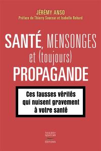 Santé, mensonges et (toujours) propagande. Vol. 2. Ces fausses vérités qui nuisent gravement à votre santé