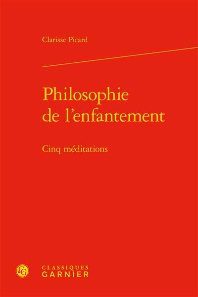 Philosophie de l'enfantement : cinq méditations