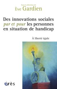 Des innovations sociales par et pour les personnes en situation de handicap : à liberté égale