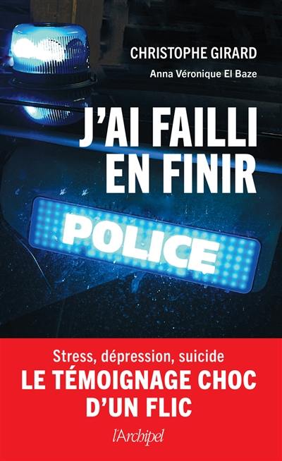 J'ai failli en finir : stress, dépression, suicide : le témoignage choc d'un flic