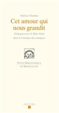 Cet amour qui nous grandit : dialogues avec le Bien-Aimé dans le Cantique des cantiques