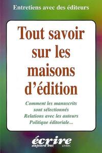 Tout savoir sur les maisons d'édition : comment les manuscrits sont-ils sélectionnés, relations avec les auteurs, politique éditoriale... : entretiens avec des éditeurs