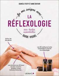 Je me soigne grâce à la réflexologie aux huiles essentielles : guide visuel