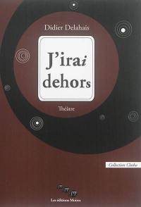 J'irai dehors : théâtre