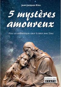 5 mystères amoureux : pour un authentique coeur à coeur avec Dieu