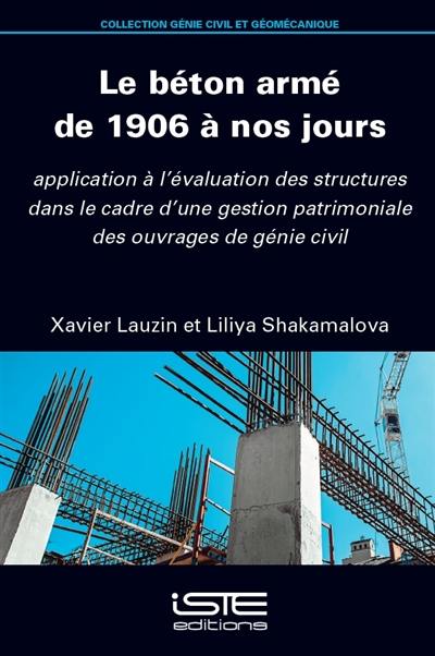 Le béton armé de 1906 à nos jours : applications à l'évaluation des structures dans le cadre d'une gestion patrimoniale des ouvrages de génie civil Le béton armé de 1906 à nos jours : applications à l'évaluation des structures dans le cadre d'une gestion patrimoniale des ouvrages de génie civil
