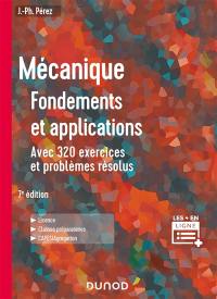 Mécanique : fondements et applications, avec 320 exercices et problèmes résolus : licence, classes préparatoires, Capes-agrégation