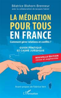 La médiation pour tous en France : comment gérer relations et conflits ? : guide pratique et cadre juridique