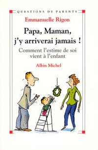 Papa, maman, j'y arriverai jamais ! : comment l'estime de soi vient à l'enfant