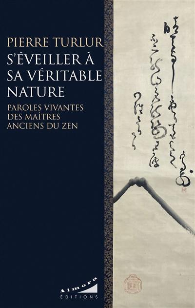 S'éveiller à sa véritable nature : paroles vivantes des maîtres anciens du zen