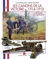 Les canons de la victoire 1914-1918. Vol. 1. L'artillerie de campagne