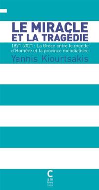 Le miracle et la tragédie : 1821-2021 : la Grèce entre le monde d'Homère et la province mondialisée