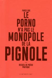 Parce que le porno n'a pas le monopole de la pignole : recueil de poésie pratique