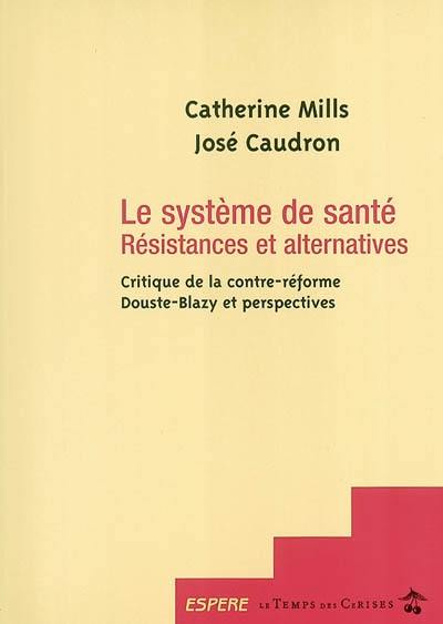 Le système de santé : résistances et alternatives : critique de la contre-réforme de Douste-Blazy et perspectives