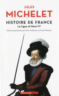 Histoire de France. Vol. 10. La Ligue et Henri IV