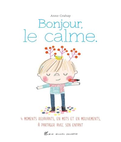 Bonjour, le calme : des relaxations, en mots et en mouvements, à partager avec son enfant